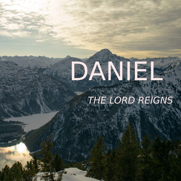 Daniel:  The Lord Reigns